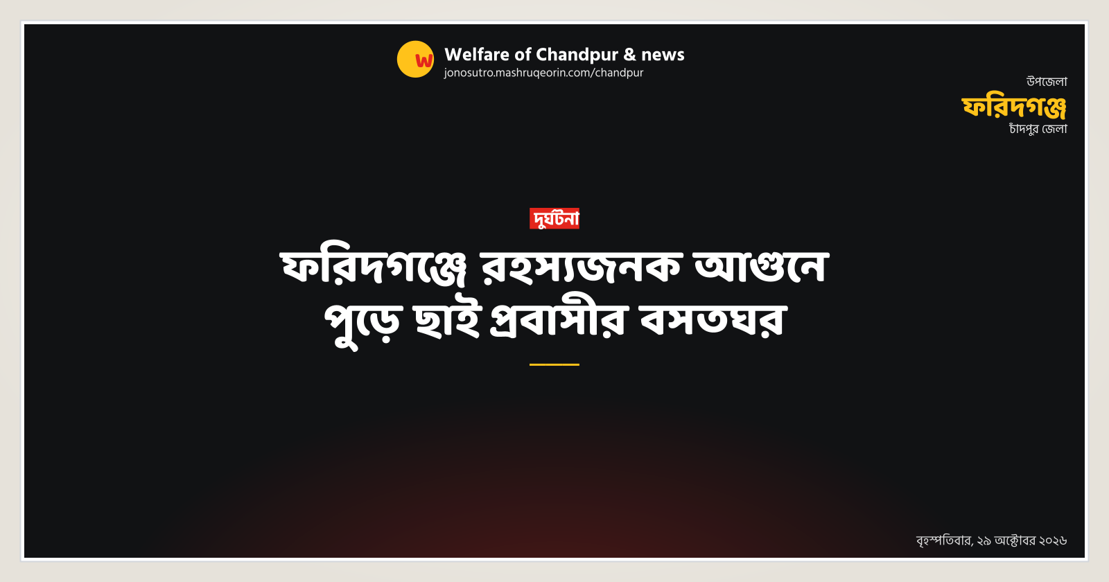 ফরিদগঞ্জে রহস্যজনক আগুনে পুড়ে ছাই প্রবাসীর বসতঘর