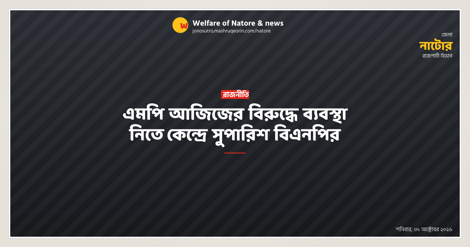 এমপি আজিজের বিরুদ্ধে ব্যবস্থা নিতে কেন্দ্রে সুপারিশ বিএনপির
