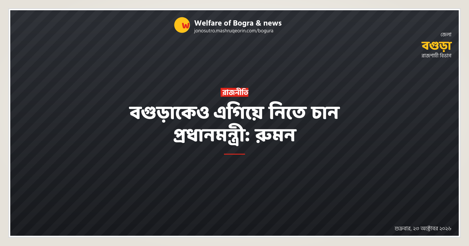বগুড়াকেও এগিয়ে নিতে চান প্রধানমন্ত্রী: রুমন