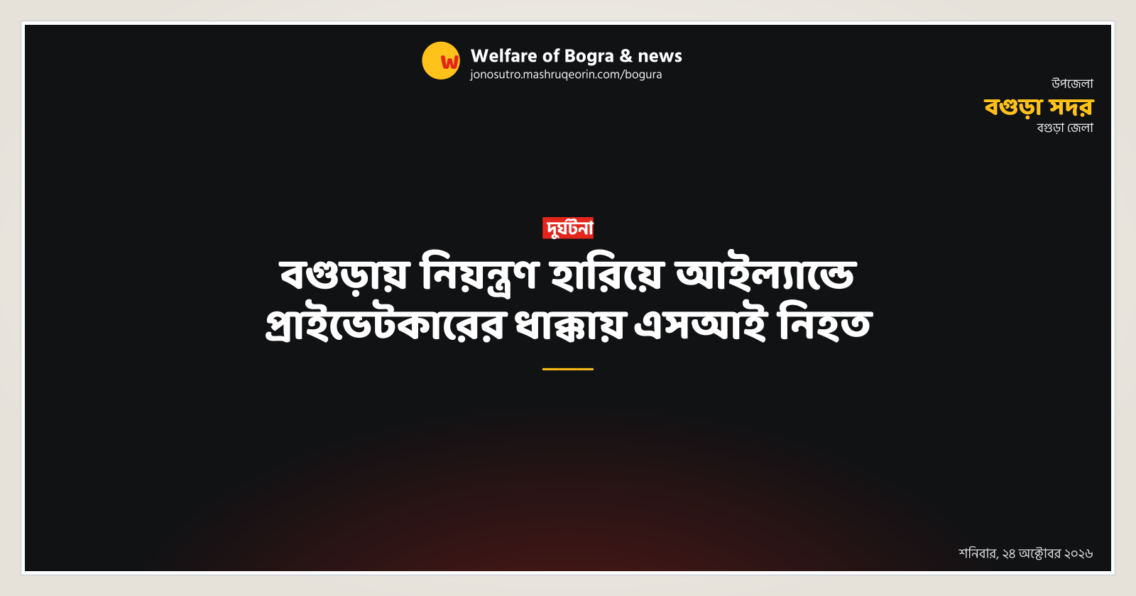 বগুড়ায় নিয়ন্ত্রণ হারিয়ে আইল্যান্ডে প্রাইভেটকারের ধাক্কায় এসআই নিহত